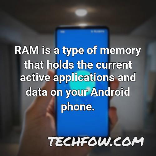 ram is a type of memory that holds the current active applications and data on your android phone