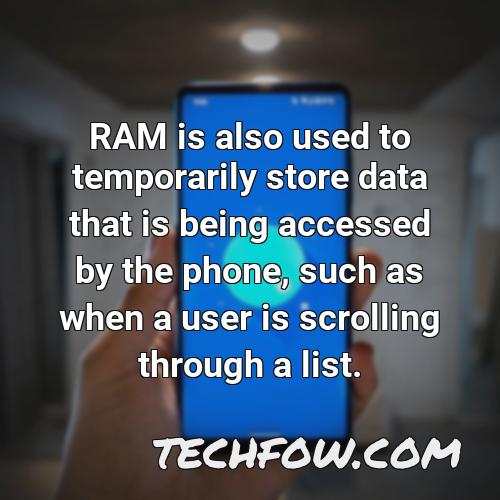 ram is also used to temporarily store data that is being accessed by the phone such as when a user is scrolling through a list