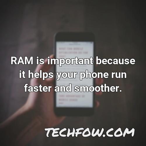 ram is important because it helps your phone run faster and smoother