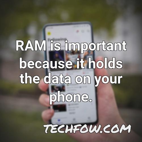ram is important because it holds the data on your phone 1