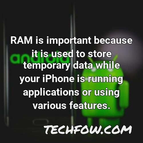 ram is important because it is used to store temporary data while your iphone is running applications or using various features
