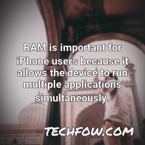ram is important for iphone users because it allows the device to run multiple applications simultaneously