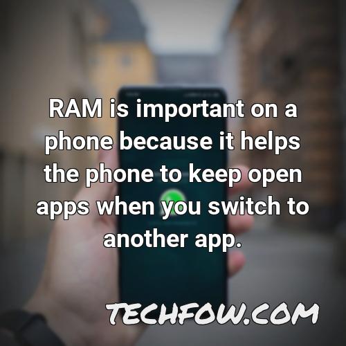 ram is important on a phone because it helps the phone to keep open apps when you switch to another app