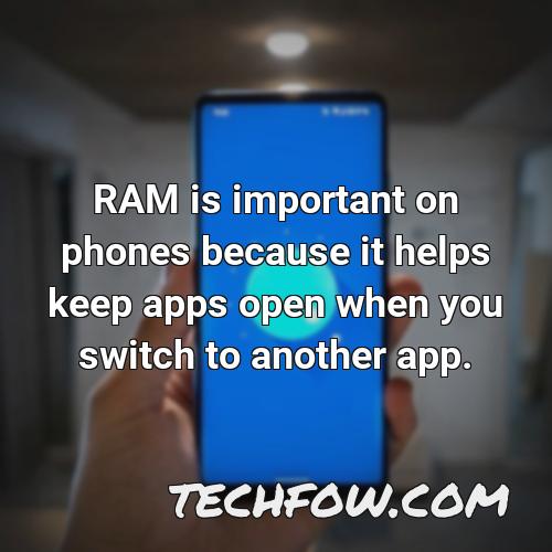 ram is important on phones because it helps keep apps open when you switch to another app