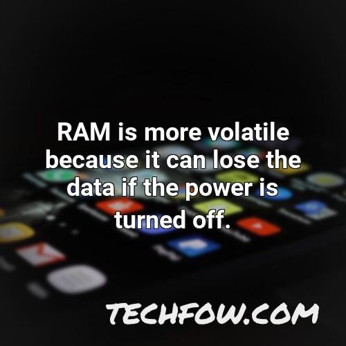 ram is more volatile because it can lose the data if the power is turned off