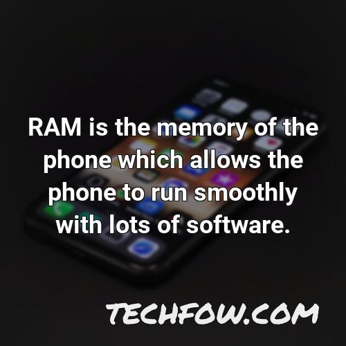 ram is the memory of the phone which allows the phone to run smoothly with lots of software