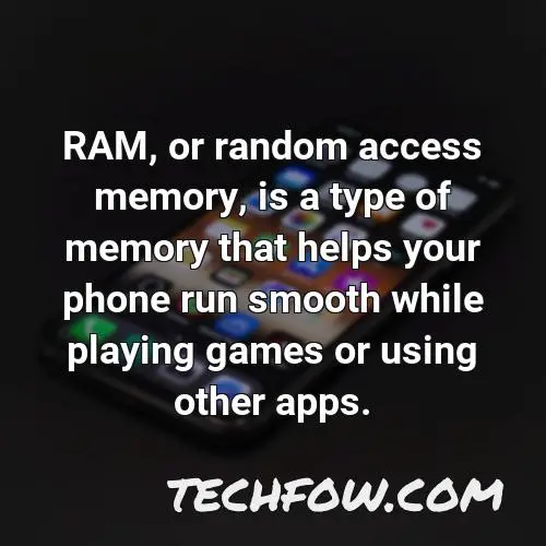 ram or random access memory is a type of memory that helps your phone run smooth while playing games or using other apps