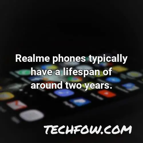 realme phones typically have a lifespan of around two years