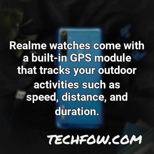 realme watches come with a built in gps module that tracks your outdoor activities such as speed distance and duration