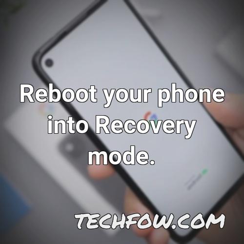 reboot your phone into recovery mode