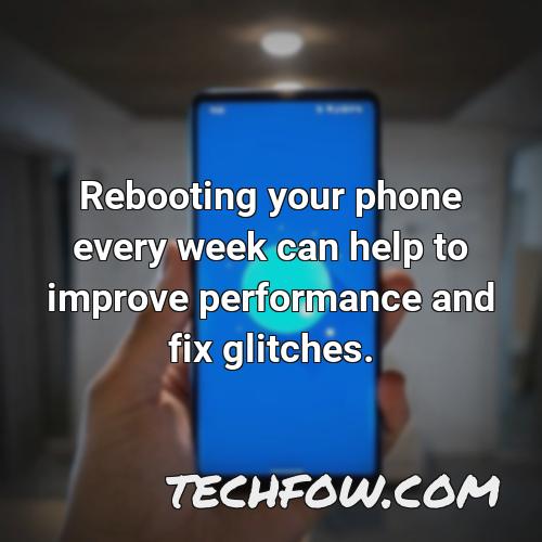 rebooting your phone every week can help to improve performance and fix glitches