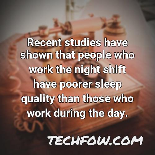 recent studies have shown that people who work the night shift have poorer sleep quality than those who work during the day
