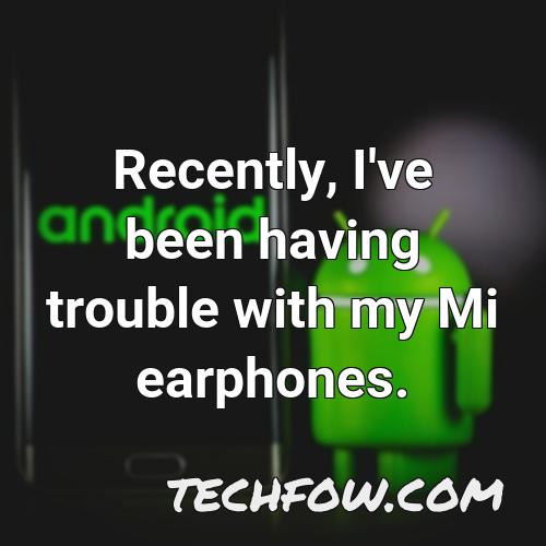 recently i ve been having trouble with my mi earphones