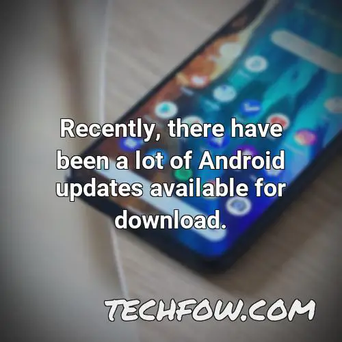 recently there have been a lot of android updates available for download