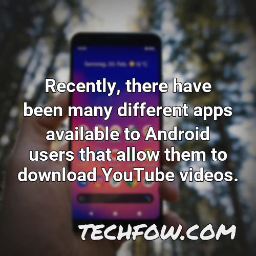 recently there have been many different apps available to android users that allow them to download youtube videos