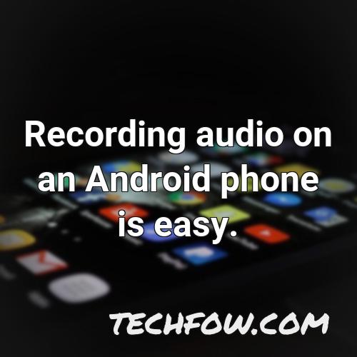 recording audio on an android phone is easy