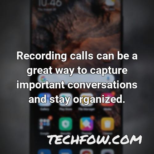 recording calls can be a great way to capture important conversations and stay organized