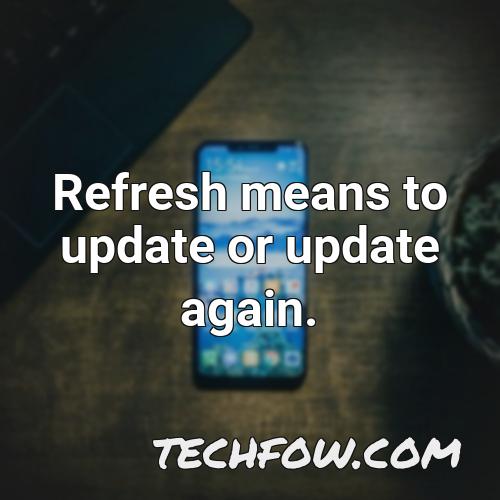 refresh means to update or update again