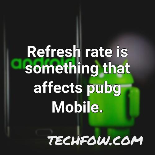 refresh rate is something that affects pubg mobile