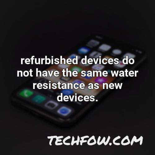 refurbished devices do not have the same water resistance as new devices