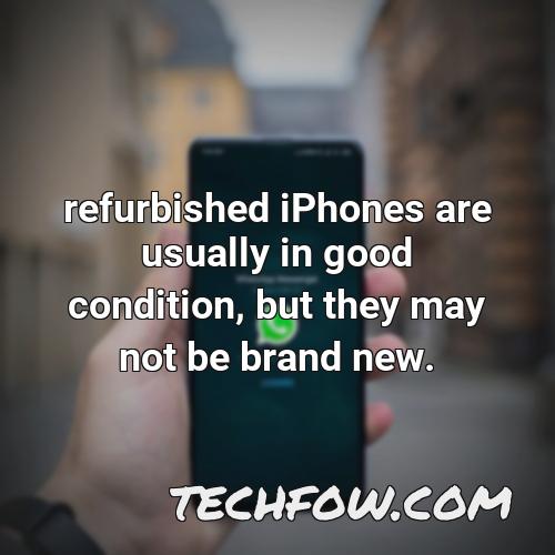 refurbished iphones are usually in good condition but they may not be brand new
