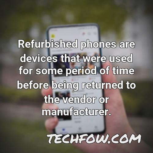 refurbished phones are devices that were used for some period of time before being returned to the vendor or manufacturer