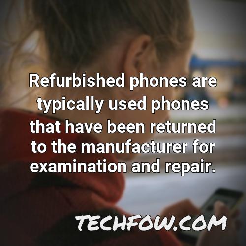 refurbished phones are typically used phones that have been returned to the manufacturer for examination and repair