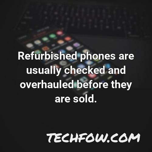 refurbished phones are usually checked and overhauled before they are sold