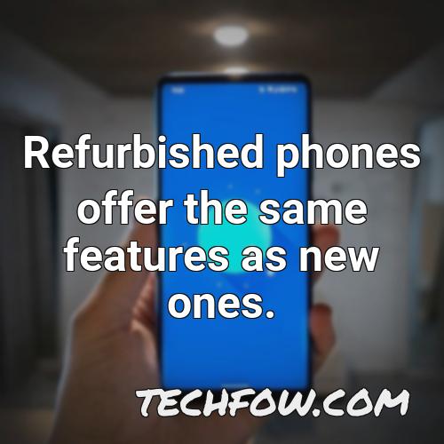 refurbished phones offer the same features as new ones