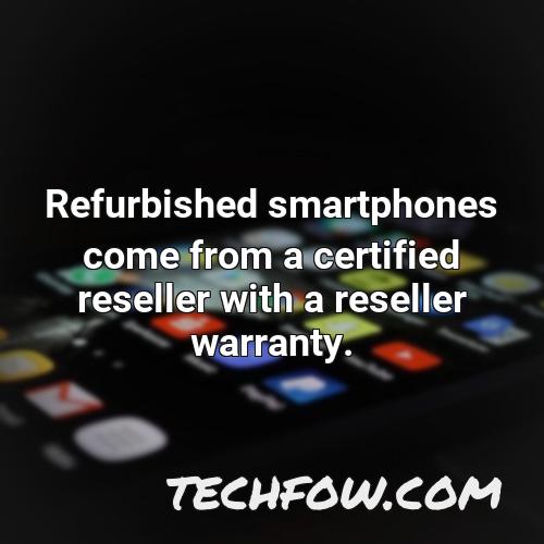 refurbished smartphones come from a certified reseller with a reseller warranty