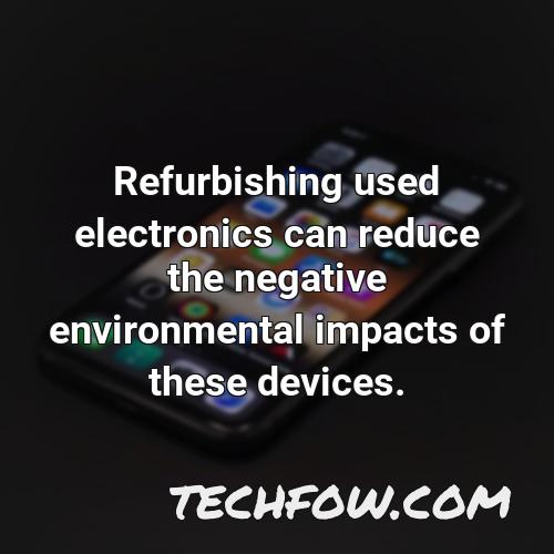 refurbishing used electronics can reduce the negative environmental impacts of these devices