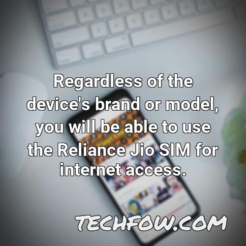 regardless of the device s brand or model you will be able to use the reliance jio sim for internet access