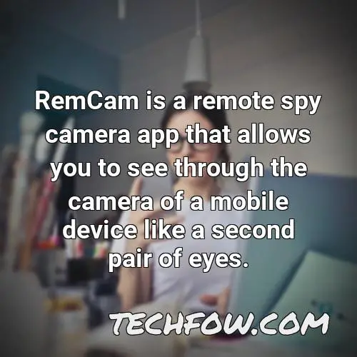 remcam is a remote spy camera app that allows you to see through the camera of a mobile device like a second pair of eyes
