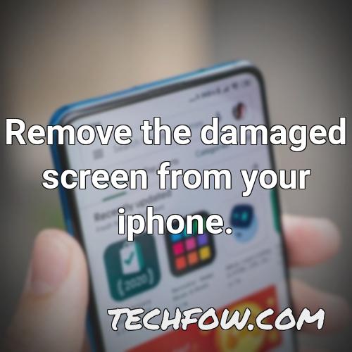 remove the damaged screen from your iphone