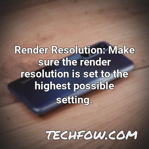 render resolution make sure the render resolution is set to the highest possible setting