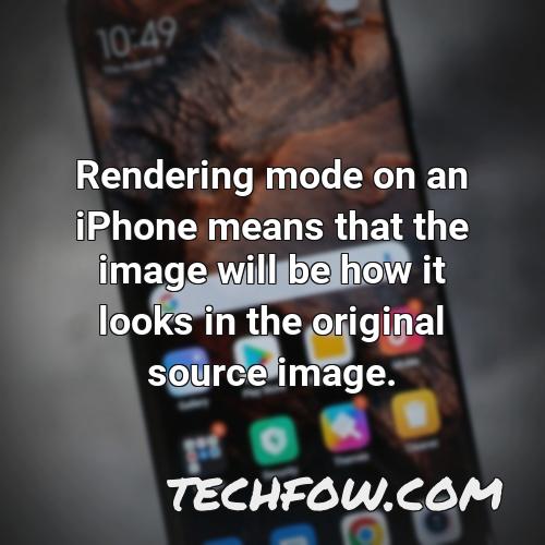 rendering mode on an iphone means that the image will be how it looks in the original source image