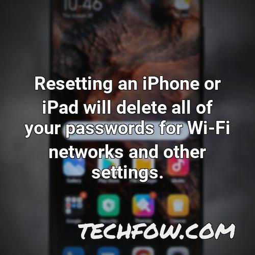 resetting an iphone or ipad will delete all of your passwords for wi fi networks and other settings