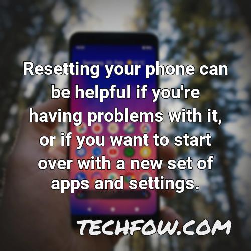 resetting your phone can be helpful if you re having problems with it or if you want to start over with a new set of apps and settings