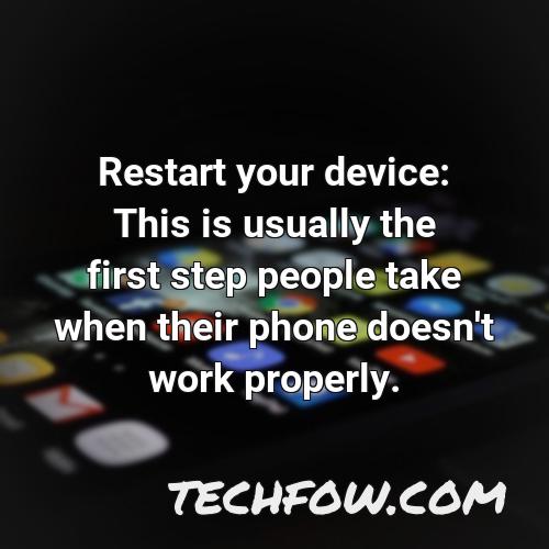 restart your device this is usually the first step people take when their phone doesn t work properly
