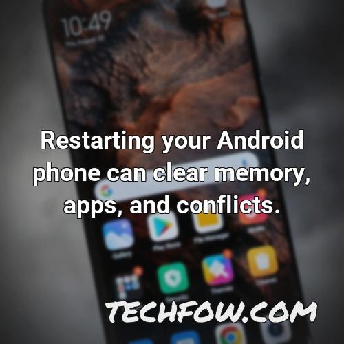 restarting your android phone can clear memory apps and conflicts