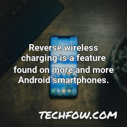 reverse wireless charging is a feature found on more and more android smartphones 1