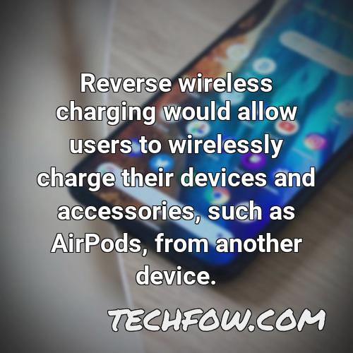 reverse wireless charging would allow users to wirelessly charge their devices and accessories such as airpods from another device