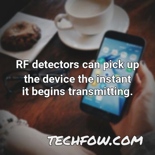 rf detectors can pick up the device the instant it begins transmitting