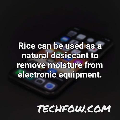 rice can be used as a natural desiccant to remove moisture from electronic equipment