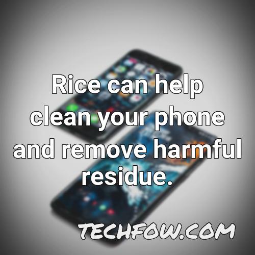 rice can help clean your phone and remove harmful residue