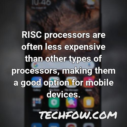 risc processors are often less expensive than other types of processors making them a good option for mobile devices