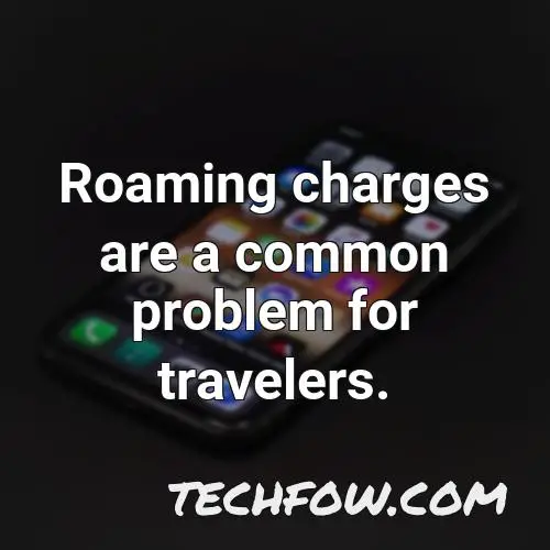 roaming charges are a common problem for travelers