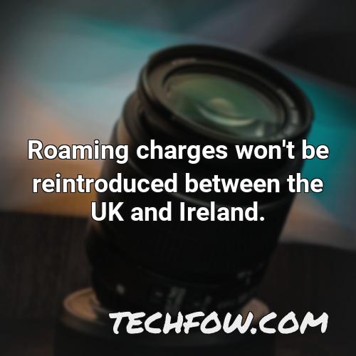 roaming charges won t be reintroduced between the uk and ireland