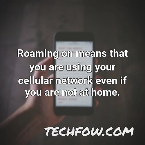 roaming on means that you are using your cellular network even if you are not at home