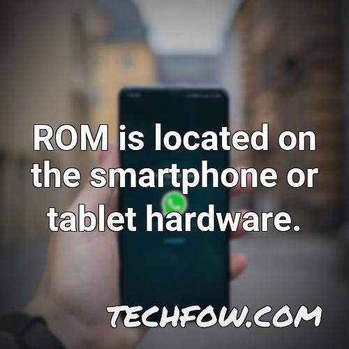 rom is located on the smartphone or tablet hardware
